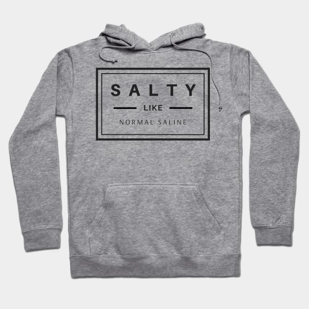 Salty like normal saline black text design, would make a great gift for Nurses or other Medical Staff! Hoodie by BlueLightDesign